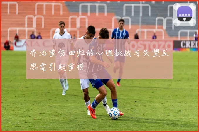 乔治重伤回归的心理挑战与失望反思需引起重视