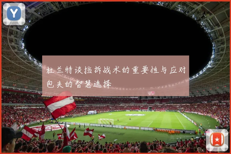 杜兰特谈挡拆战术的重要性与应对包夹的智慧选择