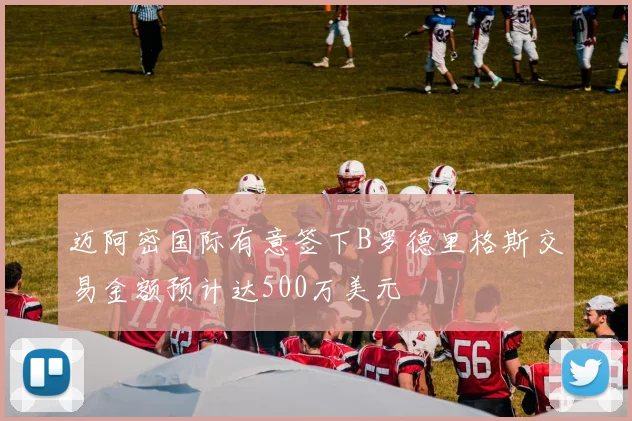 迈阿密国际有意签下B罗德里格斯交易金额预计达500万美元